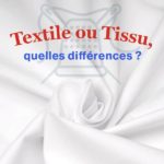 Textile ou tissu, qu'est-ce qui différencie ces 2 matières ?